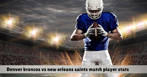 Denver Broncos vs New Orleans Saints Match Player Stats